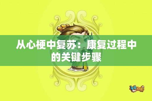从心梗中复苏：康复过程中的关键步骤