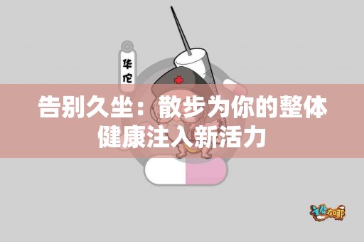 告别久坐：散步为你的整体健康注入新活力