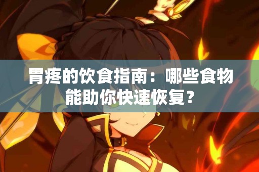 胃疼的饮食指南：哪些食物能助你快速恢复？