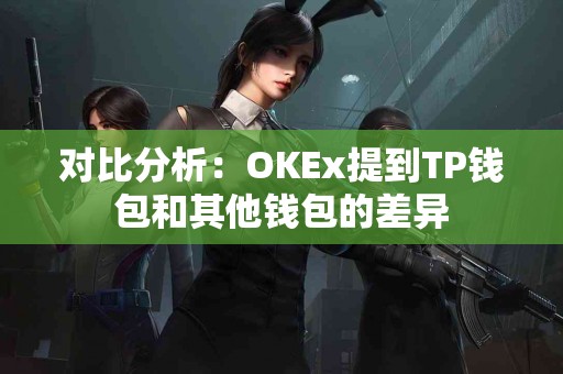 对比分析：OKEx提到TP钱包和其他钱包的差异