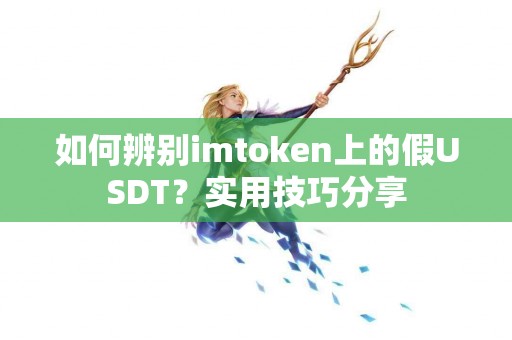 如何辨别imtoken上的假USDT？实用技巧分享