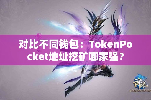 对比不同钱包：TokenPocket地址挖矿哪家强？