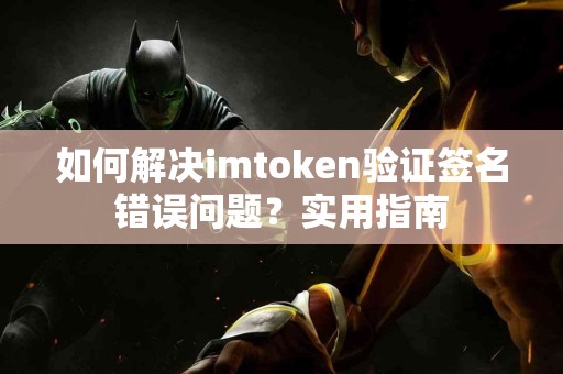 如何解决imtoken验证签名错误问题？实用指南