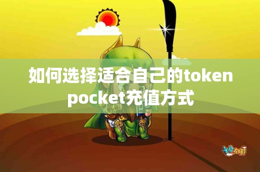 如何选择适合自己的tokenpocket充值方式