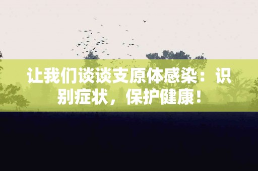 让我们谈谈支原体感染：识别症状，保护健康！