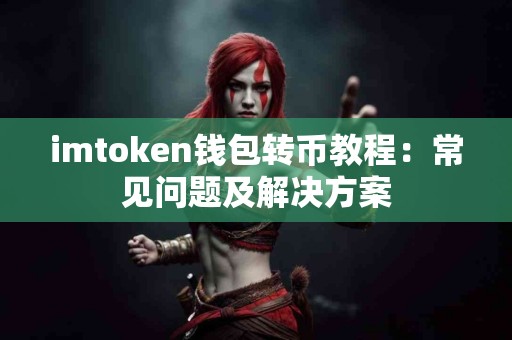 imtoken钱包转币教程：常见问题及解决方案