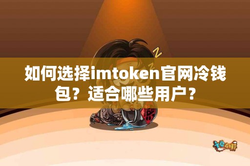 如何选择imtoken官网冷钱包？适合哪些用户？