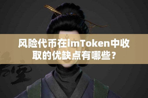 风险代币在imToken中收取的优缺点有哪些？