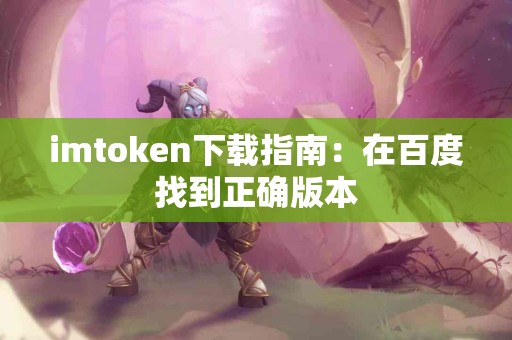 imtoken下载指南：在百度找到正确版本
