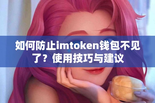 如何防止imtoken钱包不见了？使用技巧与建议