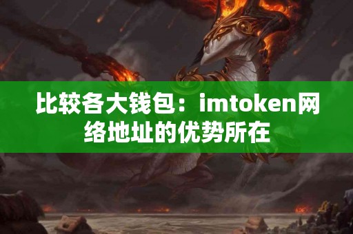 比较各大钱包：imtoken网络地址的优势所在