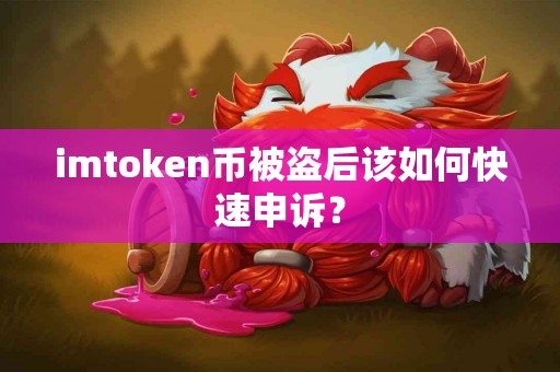 imtoken币被盗后该如何快速申诉？