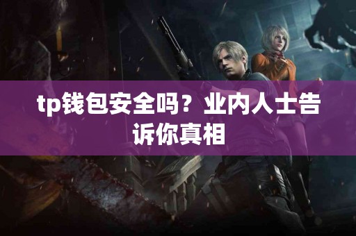 tp钱包安全吗？业内人士告诉你真相