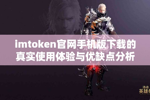 imtoken官网手机版下载的真实使用体验与优缺点分析