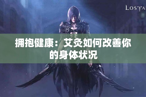 拥抱健康：艾灸如何改善你的身体状况