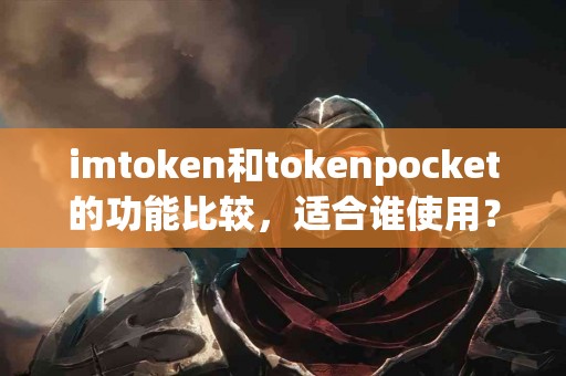 imtoken和tokenpocket的功能比较，适合谁使用？