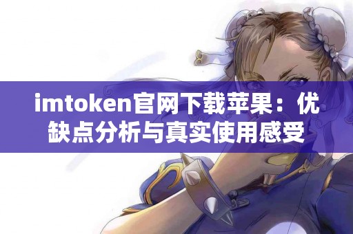 imtoken官网下载苹果：优缺点分析与真实使用感受