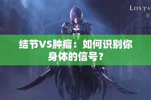 结节VS肿瘤：如何识别你身体的信号？
