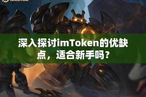 深入探讨imToken的优缺点，适合新手吗？