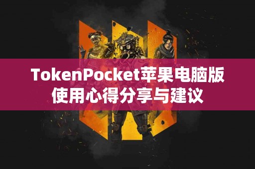 TokenPocket苹果电脑版使用心得分享与建议