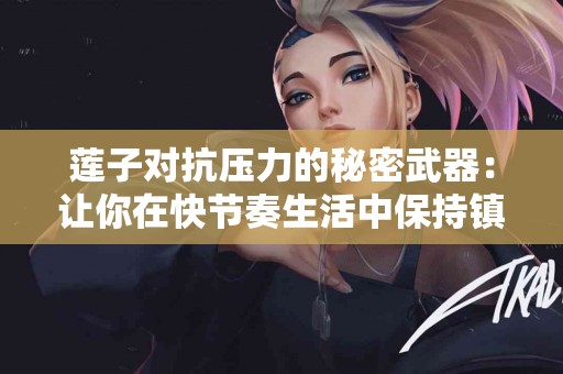 莲子对抗压力的秘密武器：让你在快节奏生活中保持镇定