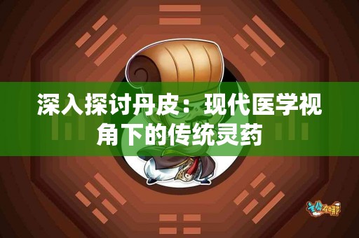 深入探讨丹皮：现代医学视角下的传统灵药