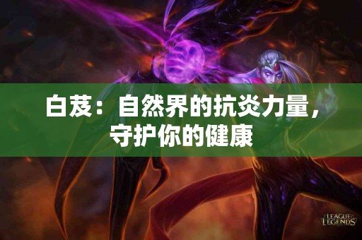 白芨：自然界的抗炎力量，守护你的健康