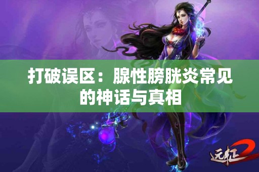 打破误区：腺性膀胱炎常见的神话与真相