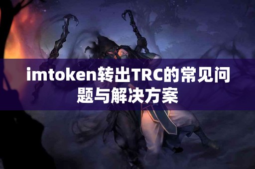 imtoken转出TRC的常见问题与解决方案
