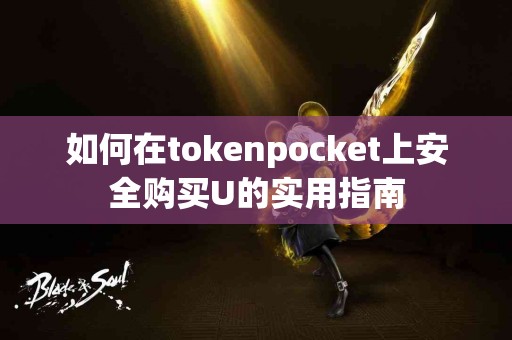如何在tokenpocket上安全购买U的实用指南