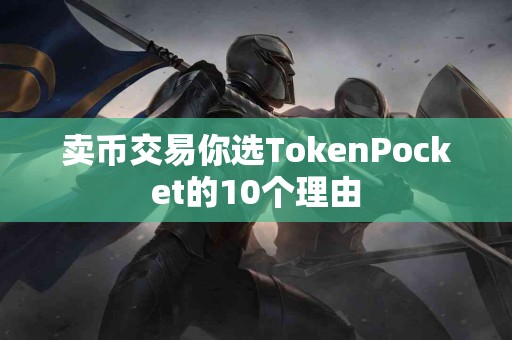 卖币交易你选TokenPocket的10个理由