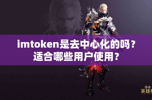 imtoken是去中心化的吗？适合哪些用户使用？
