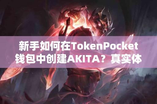 新手如何在TokenPocket钱包中创建AKITA？真实体验分享