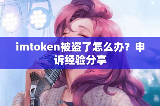 imtoken被盗了怎么办？申诉经验分享