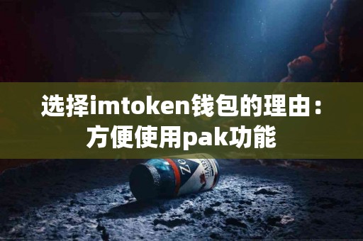 选择imtoken钱包的理由：方便使用pak功能