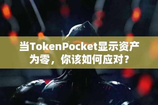 当TokenPocket显示资产为零，你该如何应对？