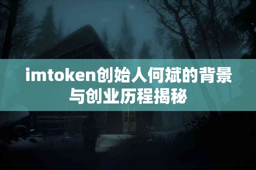 imtoken创始人何斌的背景与创业历程揭秘