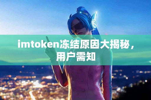 imtoken冻结原因大揭秘，用户需知