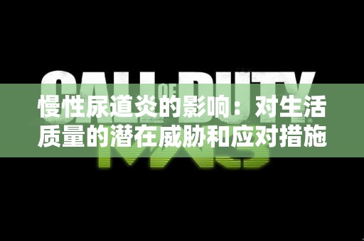 慢性尿道炎的影响：对生活质量的潜在威胁和应对措施