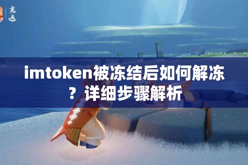imtoken被冻结后如何解冻？详细步骤解析