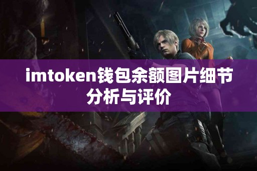 imtoken钱包余额图片细节分析与评价