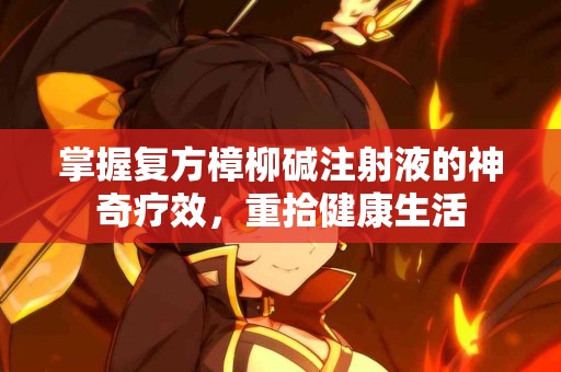 掌握复方樟柳碱注射液的神奇疗效，重拾健康生活