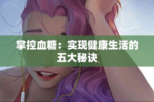 掌控血糖：实现健康生活的五大秘诀