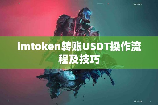 imtoken转账USDT操作流程及技巧
