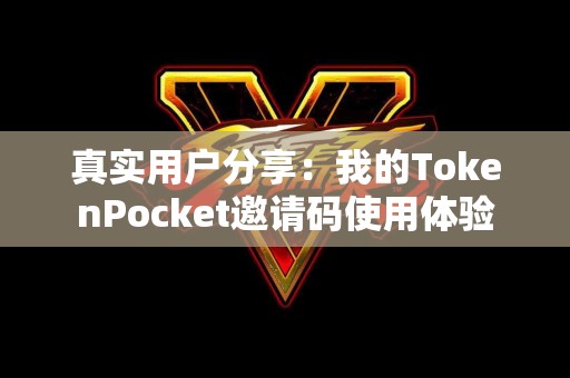 真实用户分享：我的TokenPocket邀请码使用体验