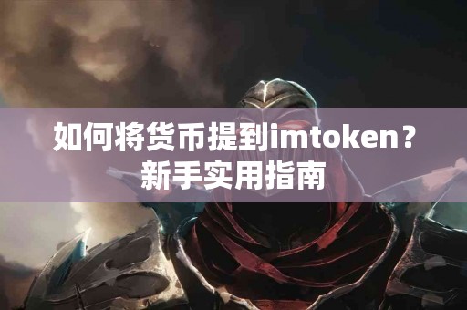 如何将货币提到imtoken？新手实用指南