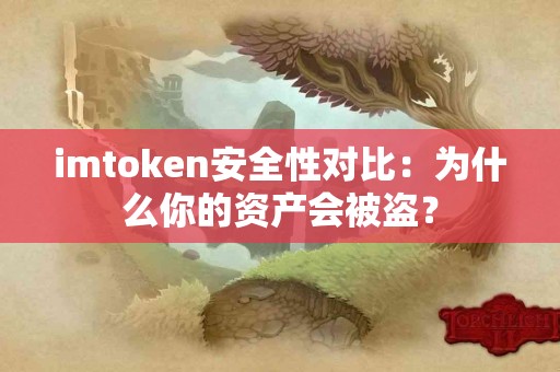 imtoken安全性对比：为什么你的资产会被盗？