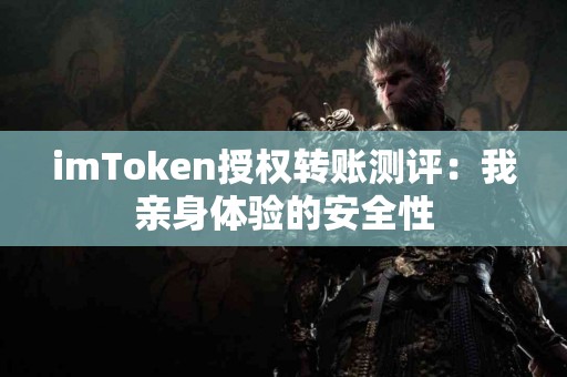 imToken授权转账测评：我亲身体验的安全性