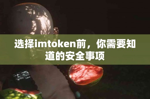 选择imtoken前，你需要知道的安全事项