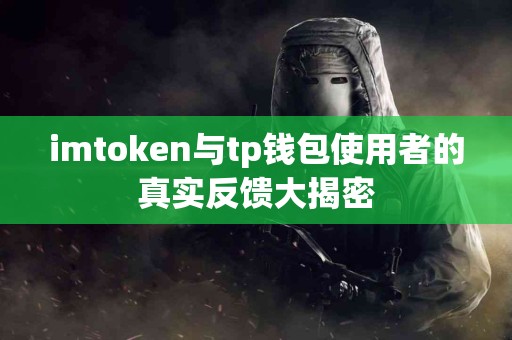 imtoken与tp钱包使用者的真实反馈大揭密
